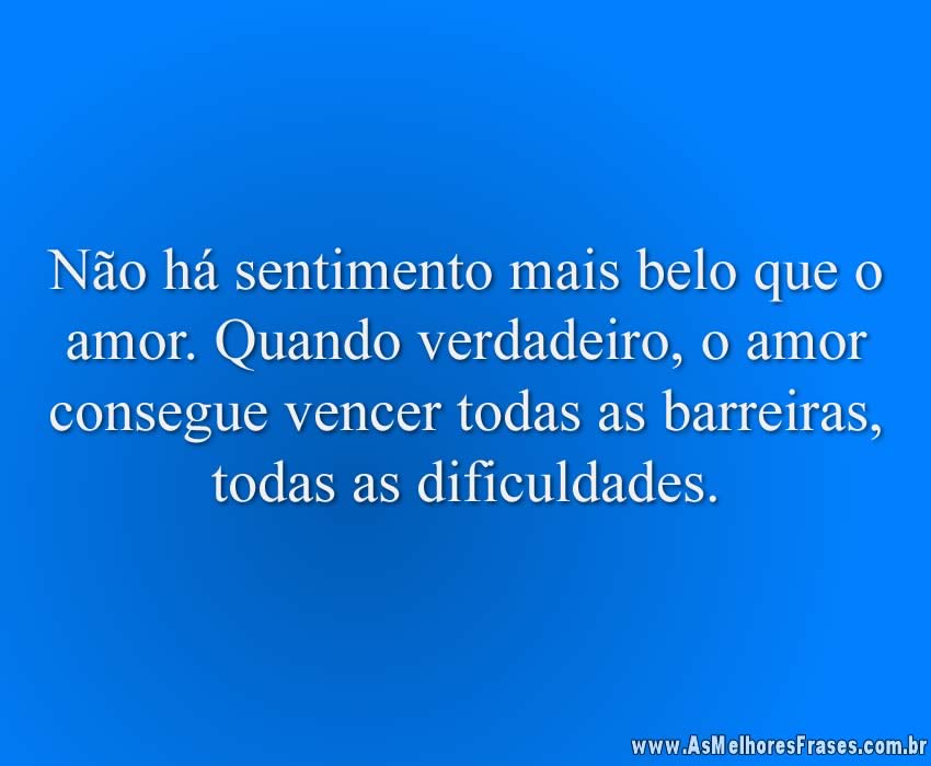 Não há sentimento mais belo que o amor. As Melhores Frases