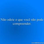 Não odeie o que você não pode compreender.