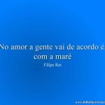 No amor a gente vai de acordo é, com a maré