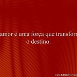 O amor é uma força que transforma o destino.