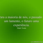 Para a maioria de nós, o passado é um lamento, o futuro uma experiência.