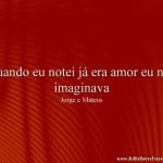 Quando eu notei já era amor eu não imaginava