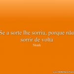 Se a sorte lhe sorriu, porque não sorrir de volta