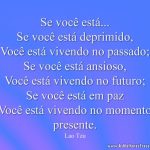 Se você está... Se você está deprimido, Você está vivendo no passado; Se você está ansioso, Você está vivendo no futuro; Se você está em paz Você está vivendo no momento presente