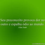 Seu preconceito provoca dor no outro e espalha ódio ao mundo.