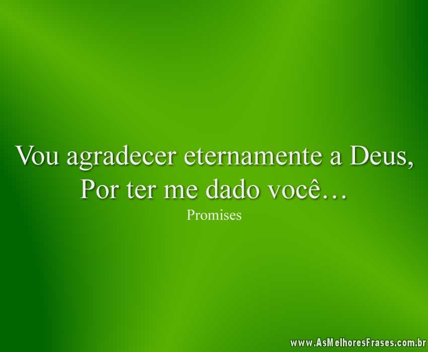 Vou agradecer eternamente a Deus, Por ter me dado você