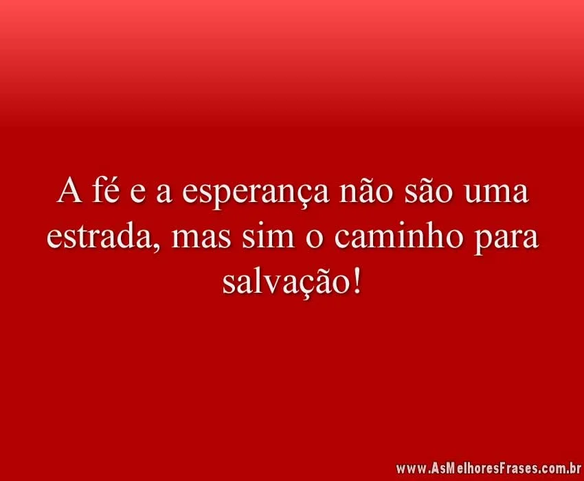 A fé e a esperança não são uma estrada, mas sim o caminho para salvação!