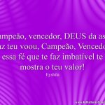 Campeão, vencedor, DEUS da asas faz teu voou, Campeão, Vencedor essa fé que te faz imbatível te mostra o teu valor!