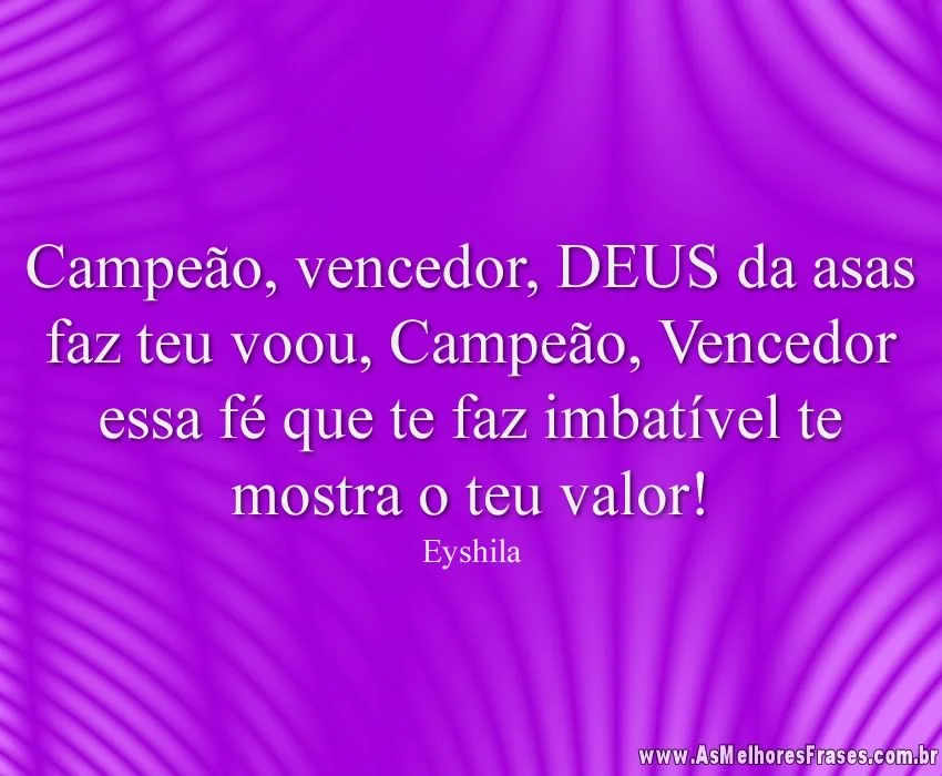 Campeão, vencedor, DEUS da asas faz teu voou, Campeão, Vencedor essa fé que te faz imbatível te mostra o teu valor!