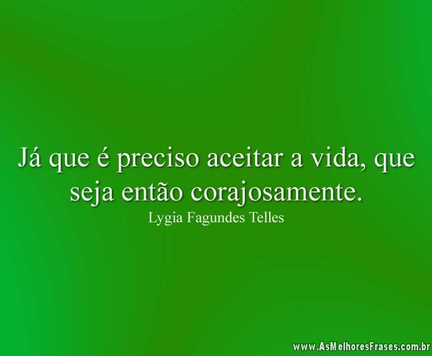 Já que é preciso aceitar a vida, que seja então corajosamente.