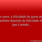 No amor, a felicidade de quem ama também depende da felicidade do que é amado.