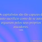 Os capitalistas são tão capazes de auto sacrifício como de se auto erguerem pelos seus próprios atacadores.