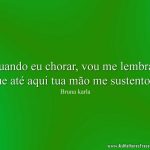 Quando eu chorar, vou me lembrar, que até aqui tua mão me sustentou!