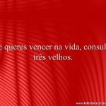 Se queres vencer na vida, consulta três velhos.