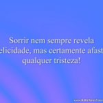 Sorrir nem sempre revela felicidade, mas certamente afasta qualquer tristeza!