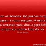 Entre os homens, são poucos os que chegam à outra margem. A maioria fica correndo para cima e para baixo sempre do mesmo lado do rio.