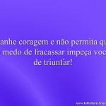 Ganhe coragem e não permita que o medo de fracassar impeça você de triunfar!