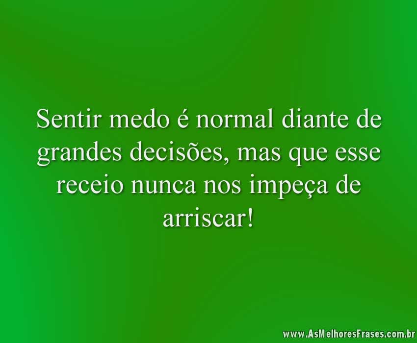 Sentir medo é normal diante de grandes decisões As Melhores Frases