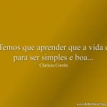 Temos que aprender que a vida é para ser simples e boa...
