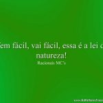 Vem fácil, vai fácil, essa é a lei da natureza!