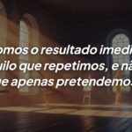 A consistência define quem você é, não as suas intenções