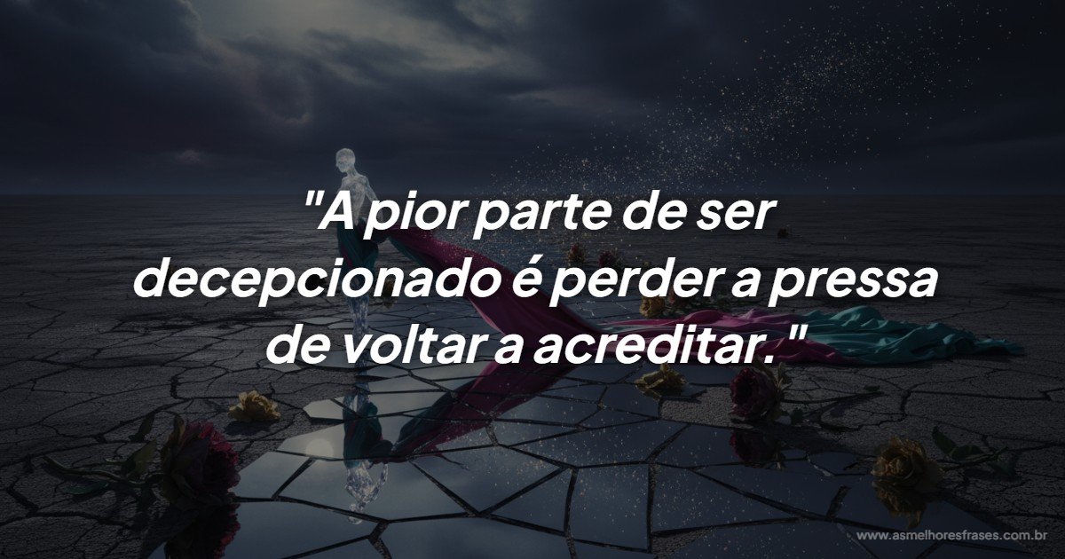 A cura da decepção exige coragem para acreditar novamente