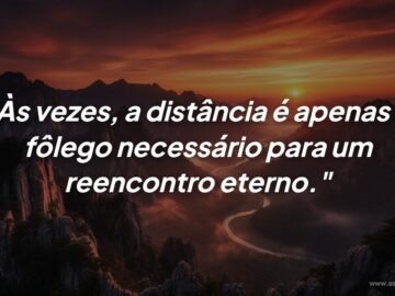 A distância como pausa: O fôlego necessário para um reencontro eterno