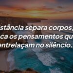 A distância separa corpos: O encontro invisível das almas