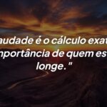 A saudade é o cálculo exato: Como a distância revela o valor de quem amamos