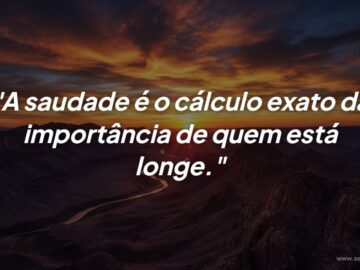 A saudade é o cálculo exato: Como a distância revela o valor de quem amamos