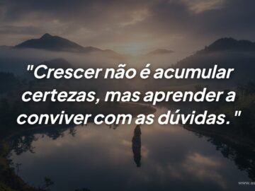 A verdadeira maturidade chega ao aprender a conviver com dúvidas