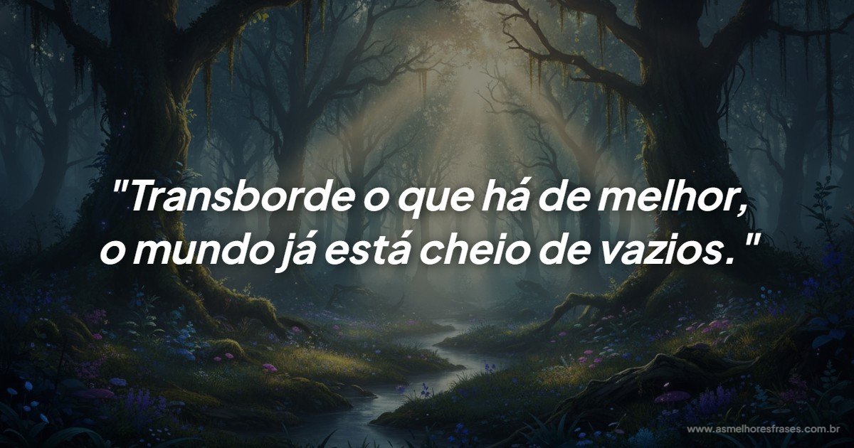 Como transbordar o seu melhor: o segredo para preencher os vazios do mundo