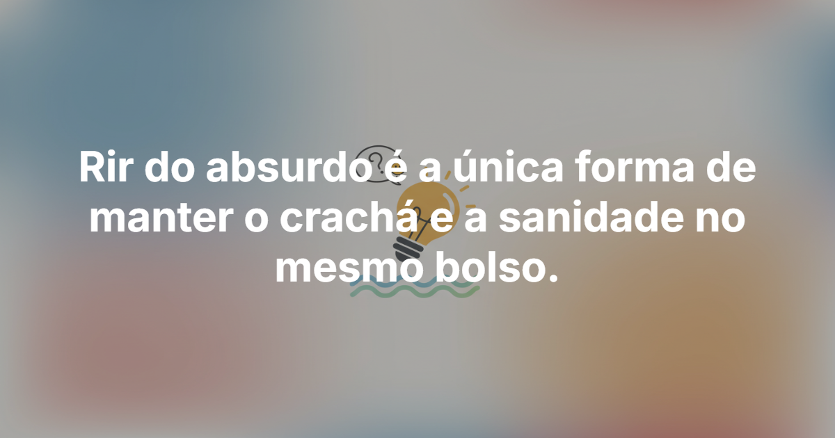 Rir do absurdo é a única forma de manter o crachá e a sanidade no mesmo bolso.