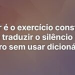 Amar é o exercício constante de traduzir o silêncio do outro sem usar dicionário.
