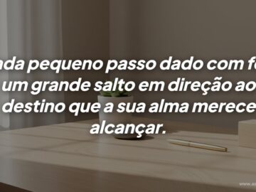 Frases de motivação e fé: como pequenos passos transformam o seu destino