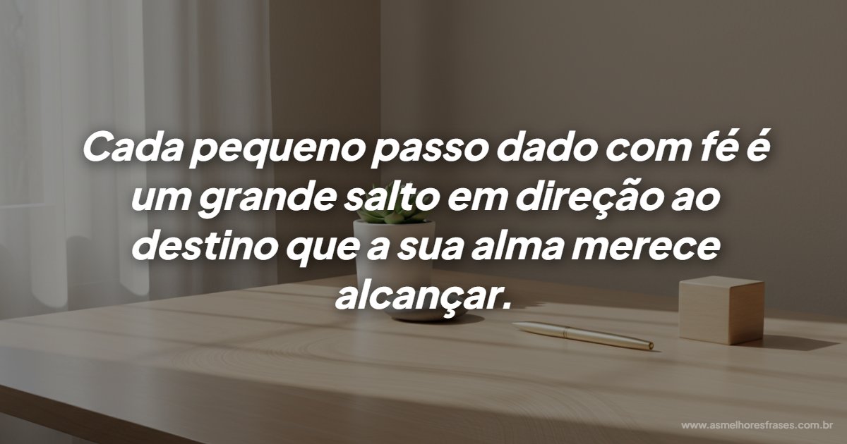 Frases de motivação e fé: como pequenos passos transformam o seu destino