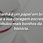 Frases de motivação e superação: como a coragem escreve o seu futuro