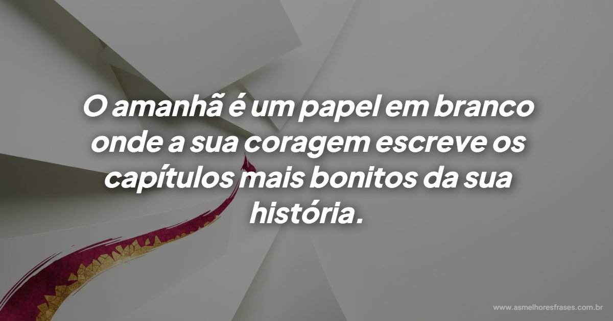 Frases de motivação e superação: como a coragem escreve o seu futuro
