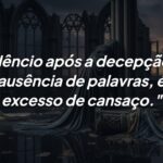 O Silêncio da Decepção é o Grito do Cansaço Emocional