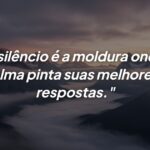 O silêncio traz respostas para quem sabe ouvir a própria alma