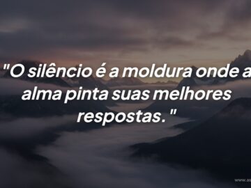 O silêncio traz respostas para quem sabe ouvir a própria alma
