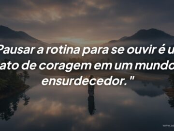 Ouvir a si mesmo é um ato de coragem e amor próprio