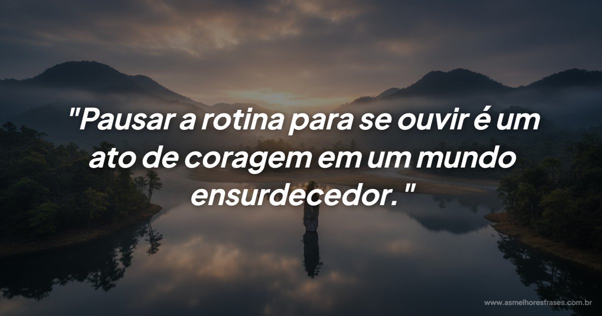 Ouvir a si mesmo é um ato de coragem e amor próprio