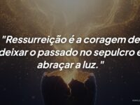 Frase sobre ressurreição: A Coragem de Deixar o Passado no Sepulcro