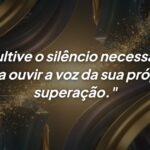 Superação pessoal: Como cultivar o silêncio para ouvir sua própria força