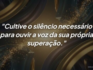 Superação pessoal: Como cultivar o silêncio para ouvir sua própria força