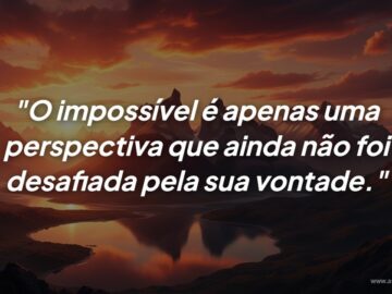 Superar o impossível: Como a sua vontade pode redefinir a realidade